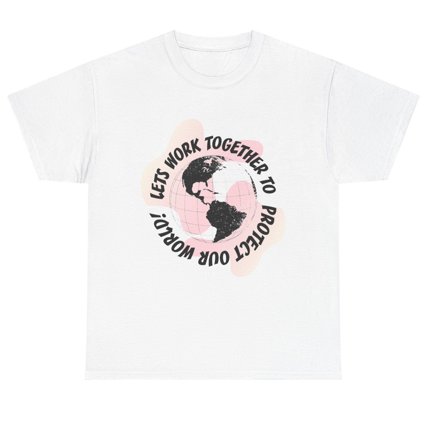 Lets work together to protect our world. T shirt